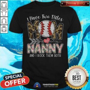 Hot I Have Two Titles Mom And Nanny Baseball Shirt