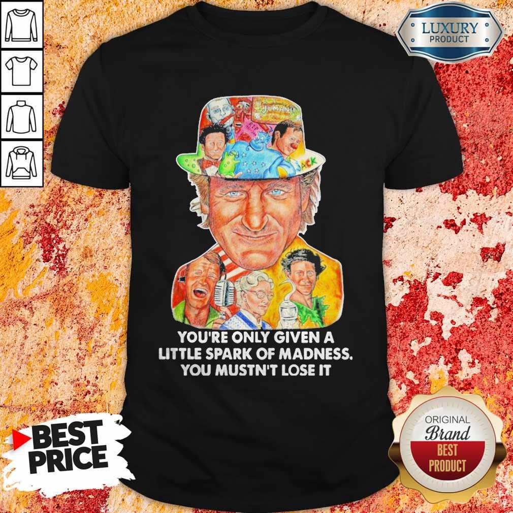 You’re Only Given A Little Spark Of Madness You Mustn’t Lose It Shirt