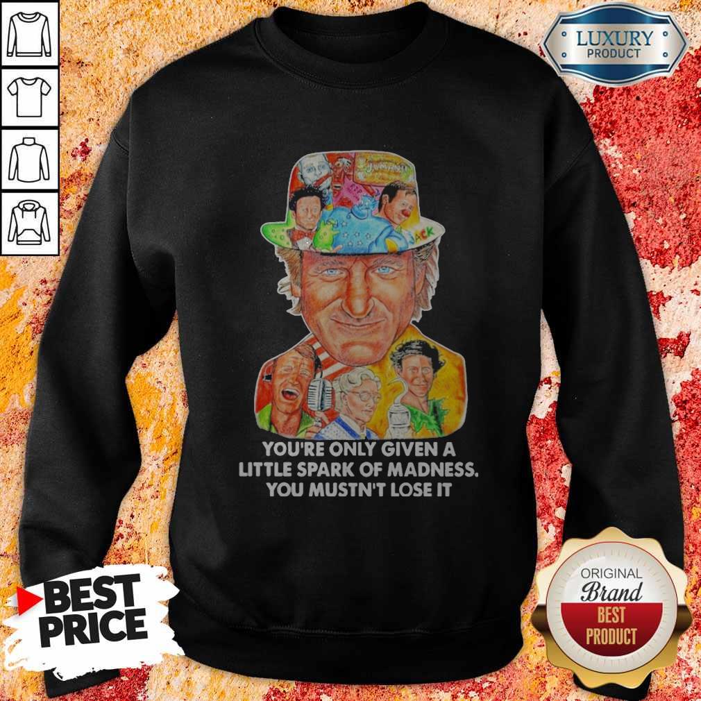 You’re Only Given A Little Spark Of Madness You Mustn’t Lose It Shirt - Image 5