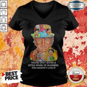 Alternative view of You’re Only Given A Little Spark Of Madness You Mustn’t Lose It Shirt