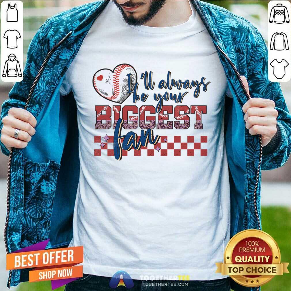 I'll Always Be Your Biggest Fan Baseball Shirt