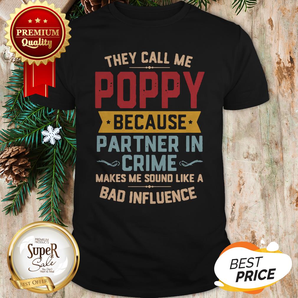 They Call Me Poppy Because Partner In Crime Makes Me Sound Like A Bad Influence Shirt
