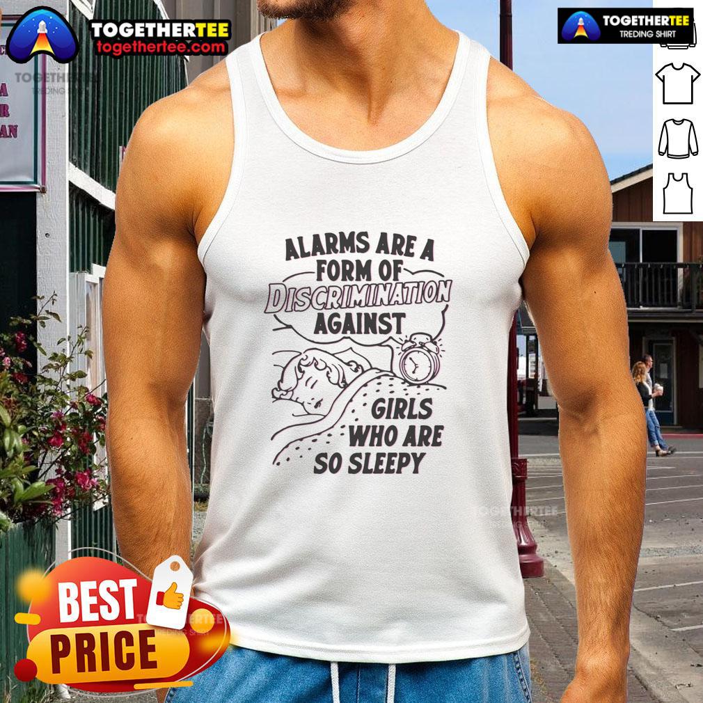 Hot Alarms Are A Form Of Discrimination Against Girls Who Are So Sleepy T-Shirt - Image 4