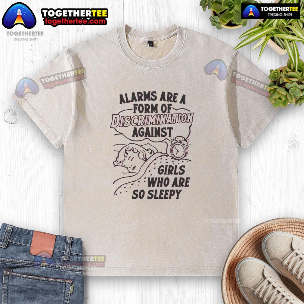 Hot Alarms Are A Form Of Discrimination Against Girls Who Are So Sleepy T-Shirt - Image 6