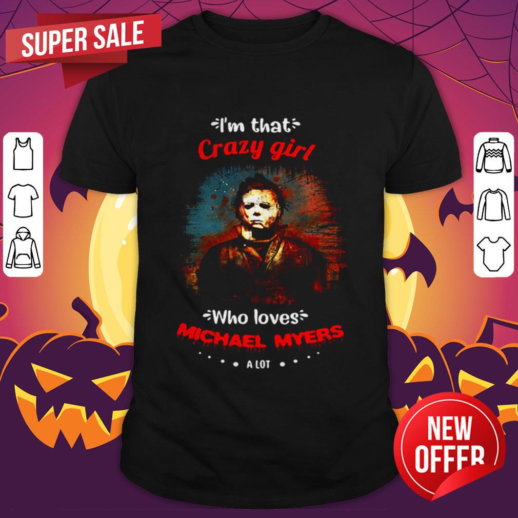 Halloween I’m That Crazy Girl Who Loves Michael Myers A Lot Shirt