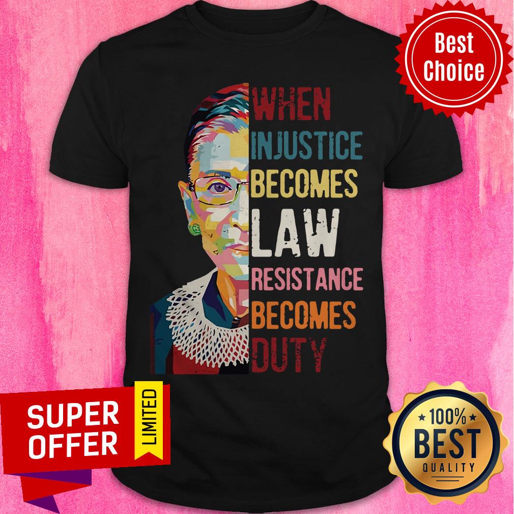 Ruth Bader Ginsburg When Injustice Becomes Law Resistance Becomes Duty Tee Shirt