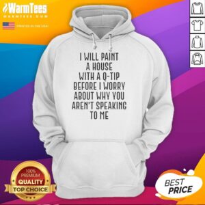 Alternative view of Premium I Will Paint A House With A Q Tip Before I Worry About Why You Aren't Speaking Tο Me T-Shirt