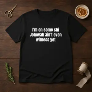 Hot I'M On Some Shi Jehovah Ain'T Even Witness Yet Shirt