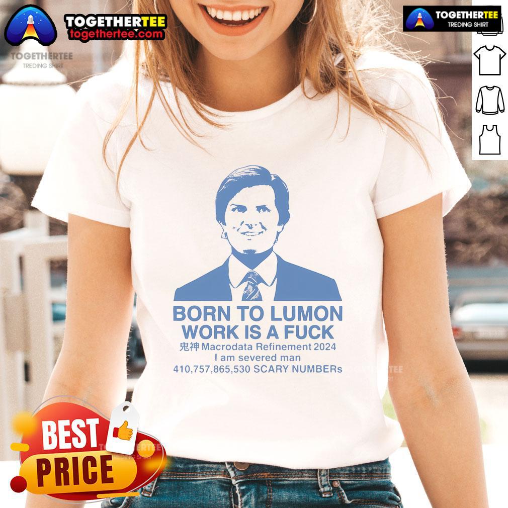 Good Born To Lumon Work Is A Fuck T-Shirt - Image 3