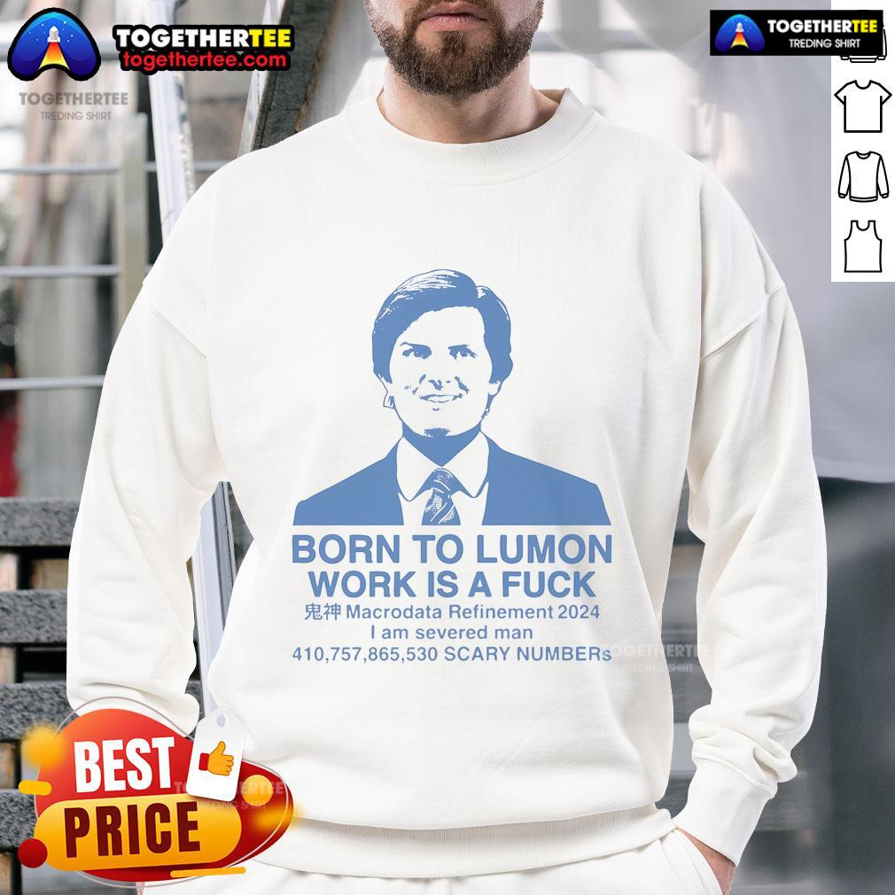Good Born To Lumon Work Is A Fuck T-Shirt - Image 5