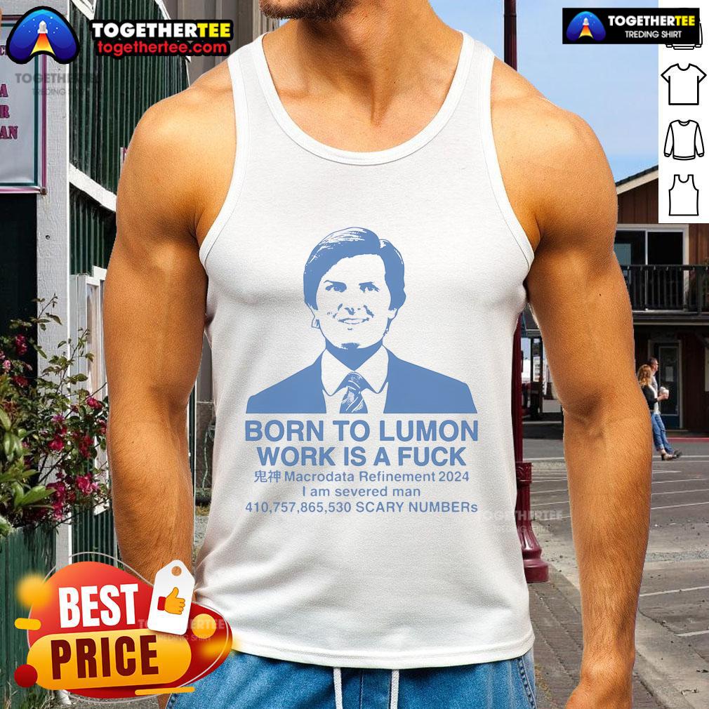 Good Born To Lumon Work Is A Fuck T-Shirt - Image 4