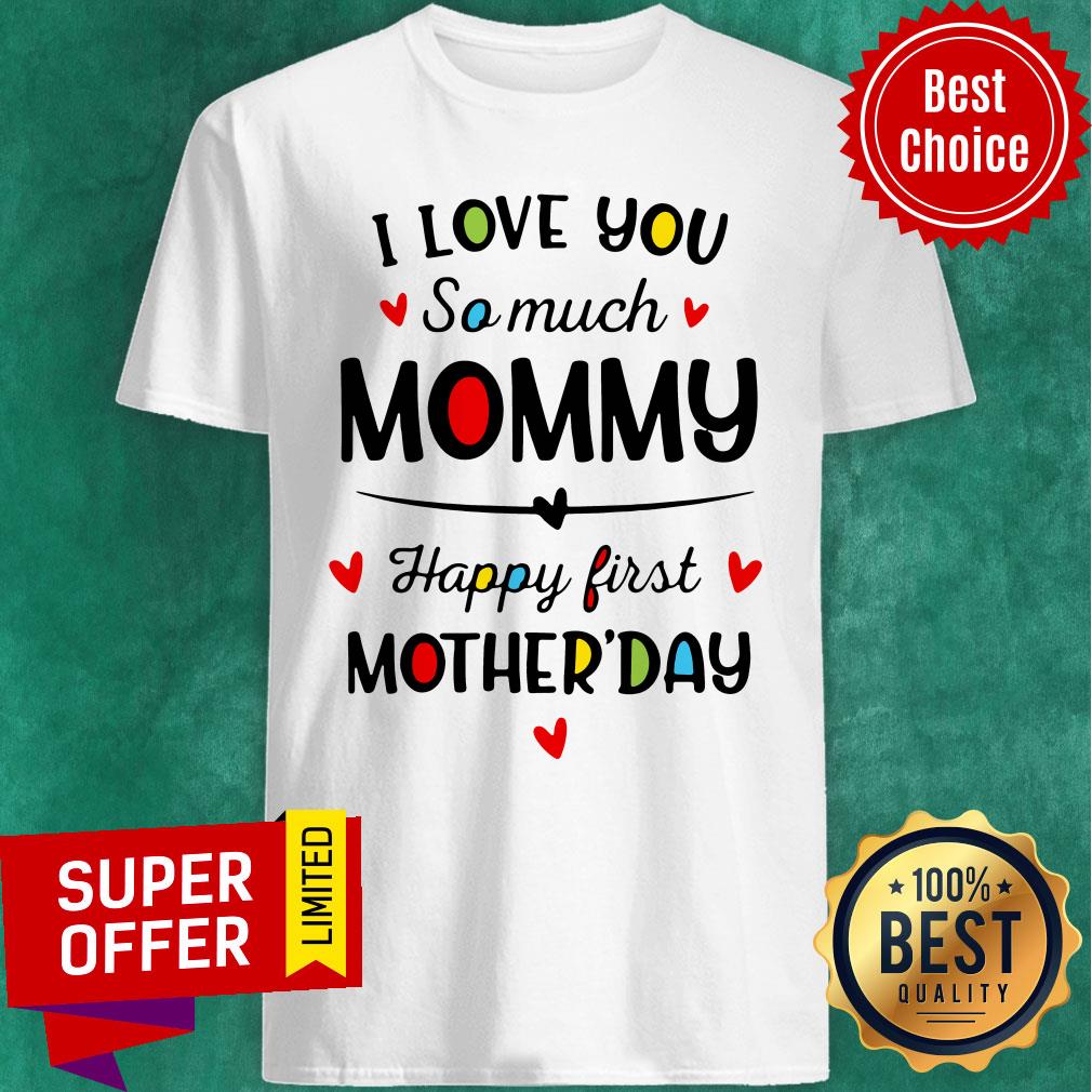 Premium I Love You So Much Mommy Happy First Mothers Day Shirt