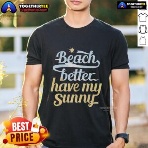 Pretty Beach Better Have My Sunny T-Shirt