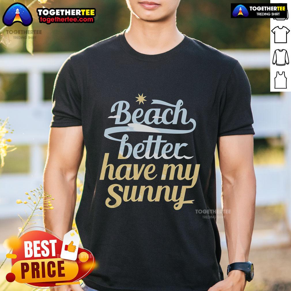 Pretty Beach Better Have My Sunny T-Shirt