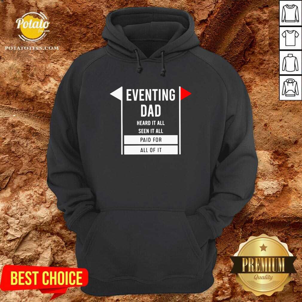 Eventing Dad Heard It All Seen It All Paid For All Of It Shirt - Image 5