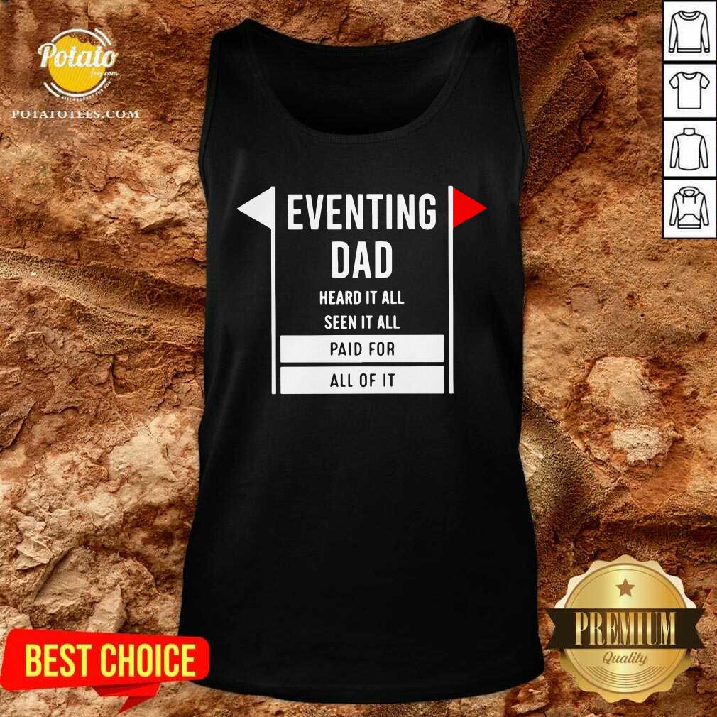 Eventing Dad Heard It All Seen It All Paid For All Of It Shirt - Image 3
