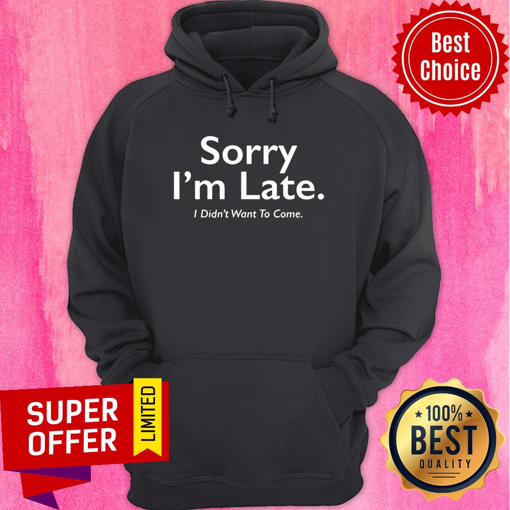 Awesome Sorry I'M Late I Didn'T Want To Come Shirt - Image 2