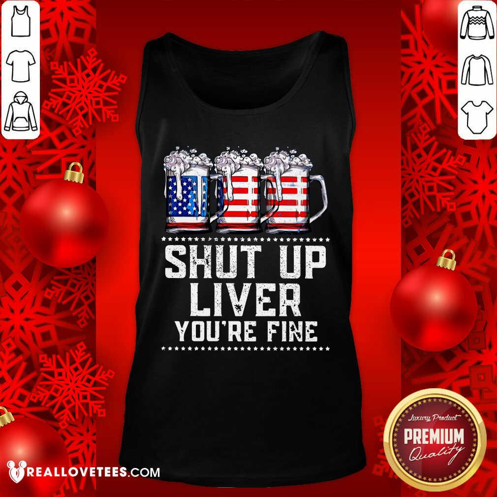 Shut Up Liver Youre Fine Beer American Flag Shirt - Image 4