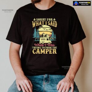 Alternative view of Sorry For What I Said While I Was Trying To Park The Camper Vintage T-Shirt