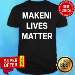 Awesome Makeni Lives Matter Shirt
