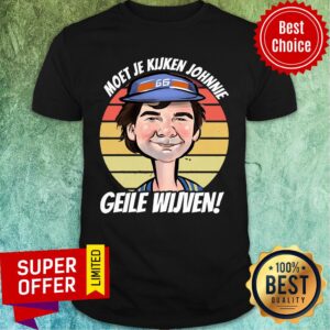 Awesome Moet Je Kijken Johnnie Geile Wijven Shirt