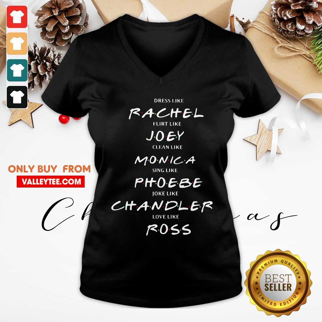 Pro Dress Like Rachel Flirt Like Joey Clean Like Monica Sing Like Phoebe Joke Like Chandler Love Like Ross Shirt - Image 5