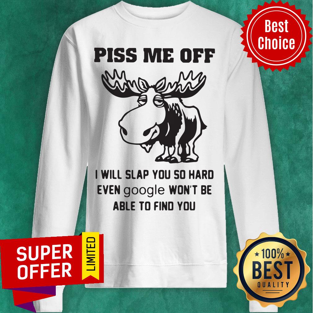 Piss Me Off I Will Slap You So Hard Even Google Won’t Be Able To Find You Shirt - Image 3