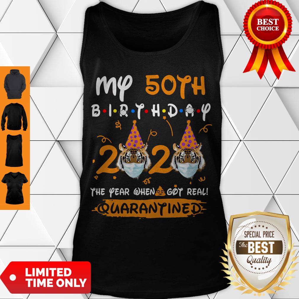 Cute Tiger My 50th Birthday 2020 The Year When Shit Got Real Quarantined Shirt - Image 3