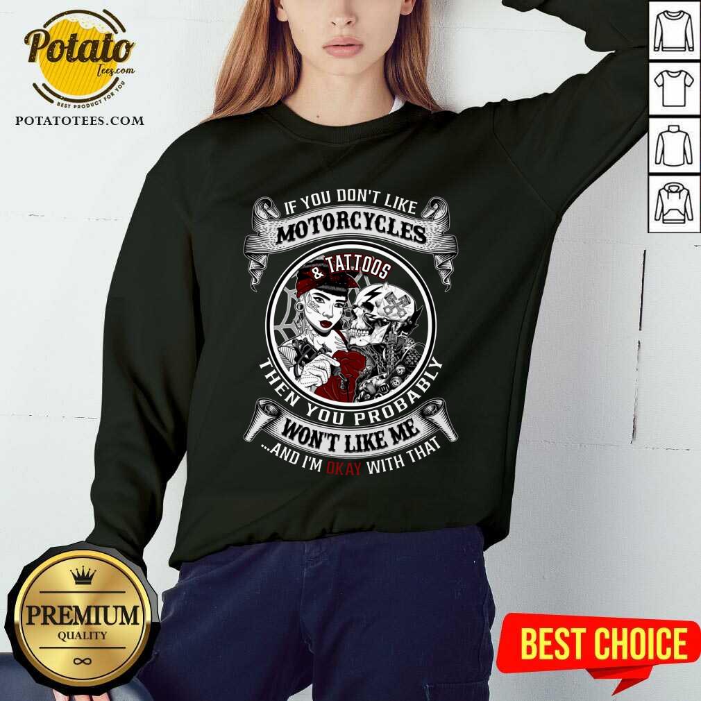 If You Don'T Like Motorcycles And Tattoos Then You Probably Shirt - Image 4