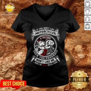 Alternative view of If You Don'T Like Motorcycles And Tattoos Then You Probably Shirt