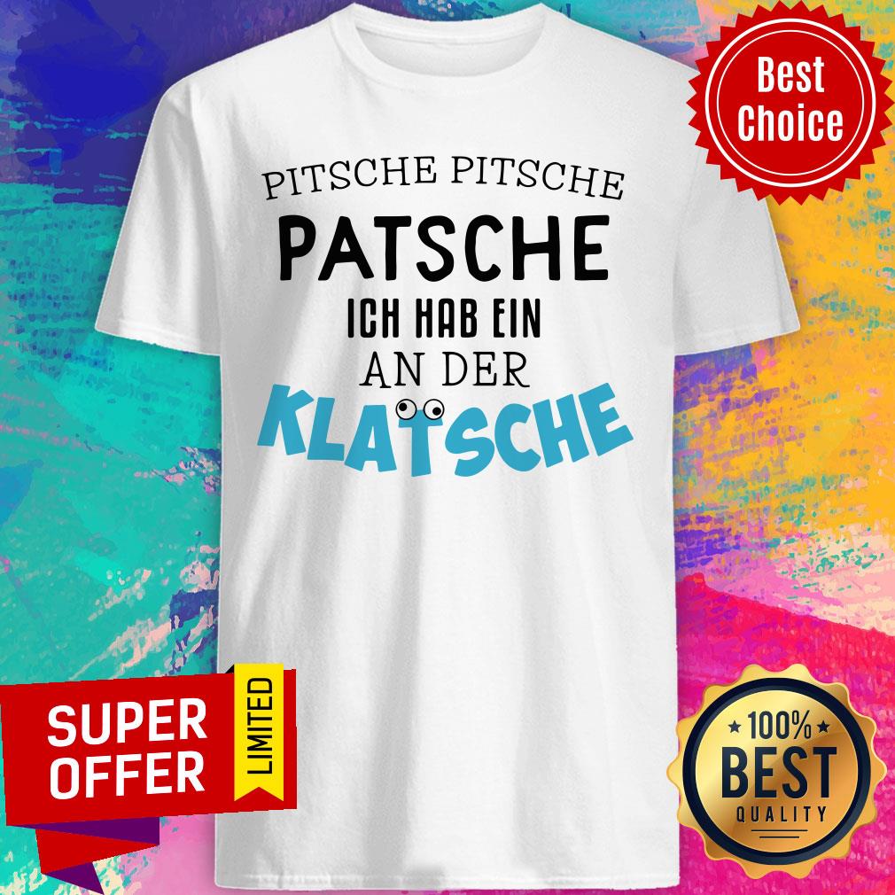 Pitsche Patsche Ich Hab Ein An Der Klatsche Shirt