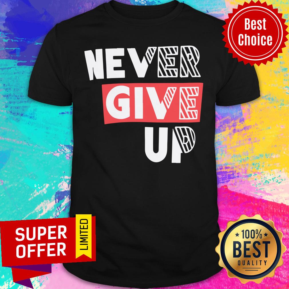 Premium Never Give Up Shirt