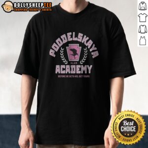 Pretty Poodelskaya Academy Alum Before He Gets His Get Yours Raven Shirt