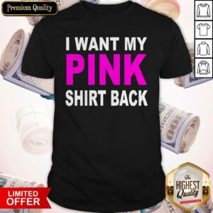 I Want My Pink Shirt Back Shirt