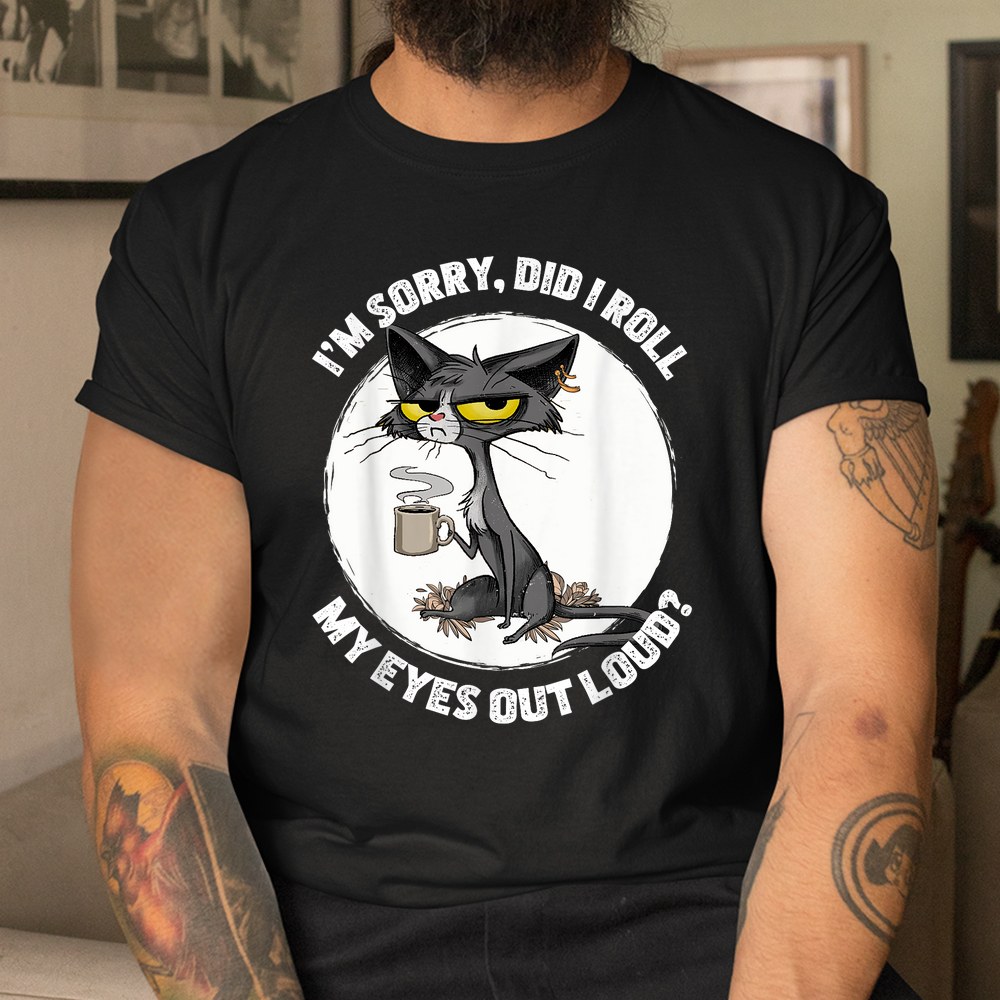 Cat Kitten Did I Roll My Eyes Out Loud Shirt - Image 3