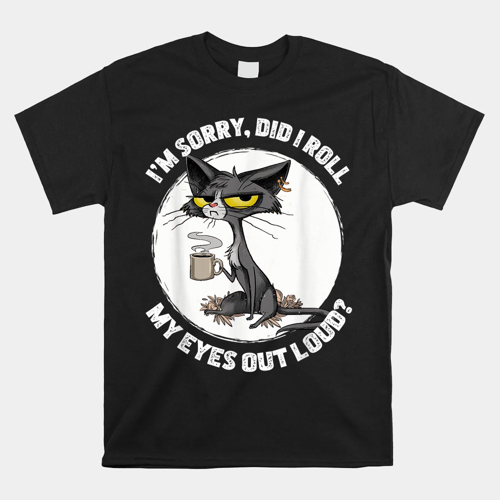 Cat Kitten Did I Roll My Eyes Out Loud Shirt - Image 4