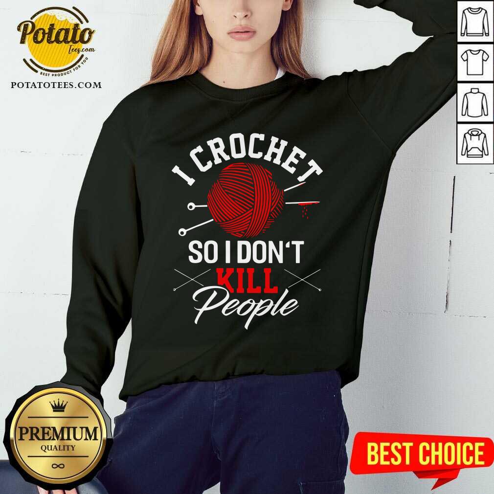 I Crochet So I Don't Kill People Shirt - Image 3