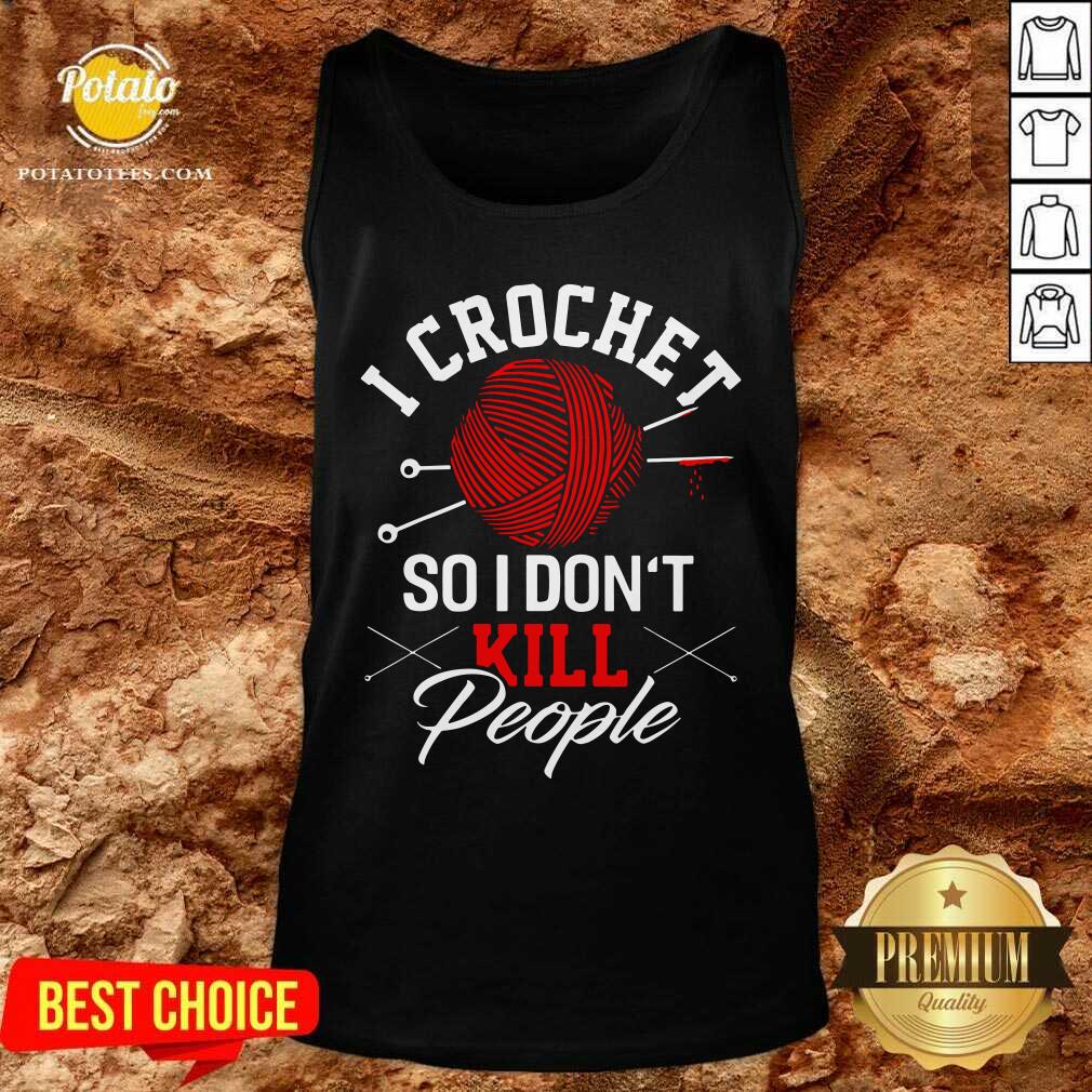 I Crochet So I Don't Kill People Shirt - Image 4