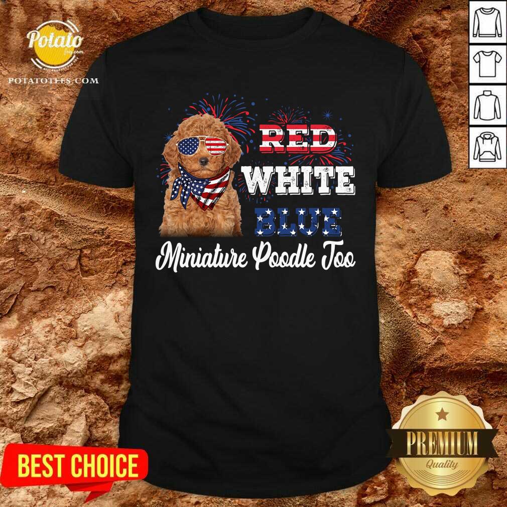 Red White Blue Miniature Poodle Too 4th Of July Shirt
