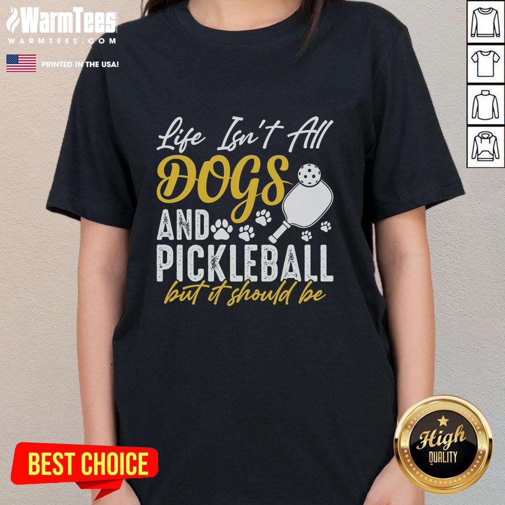 Original Life Isn't All Dogs And Pickleball But It Should Be T-Shirt - Image 3