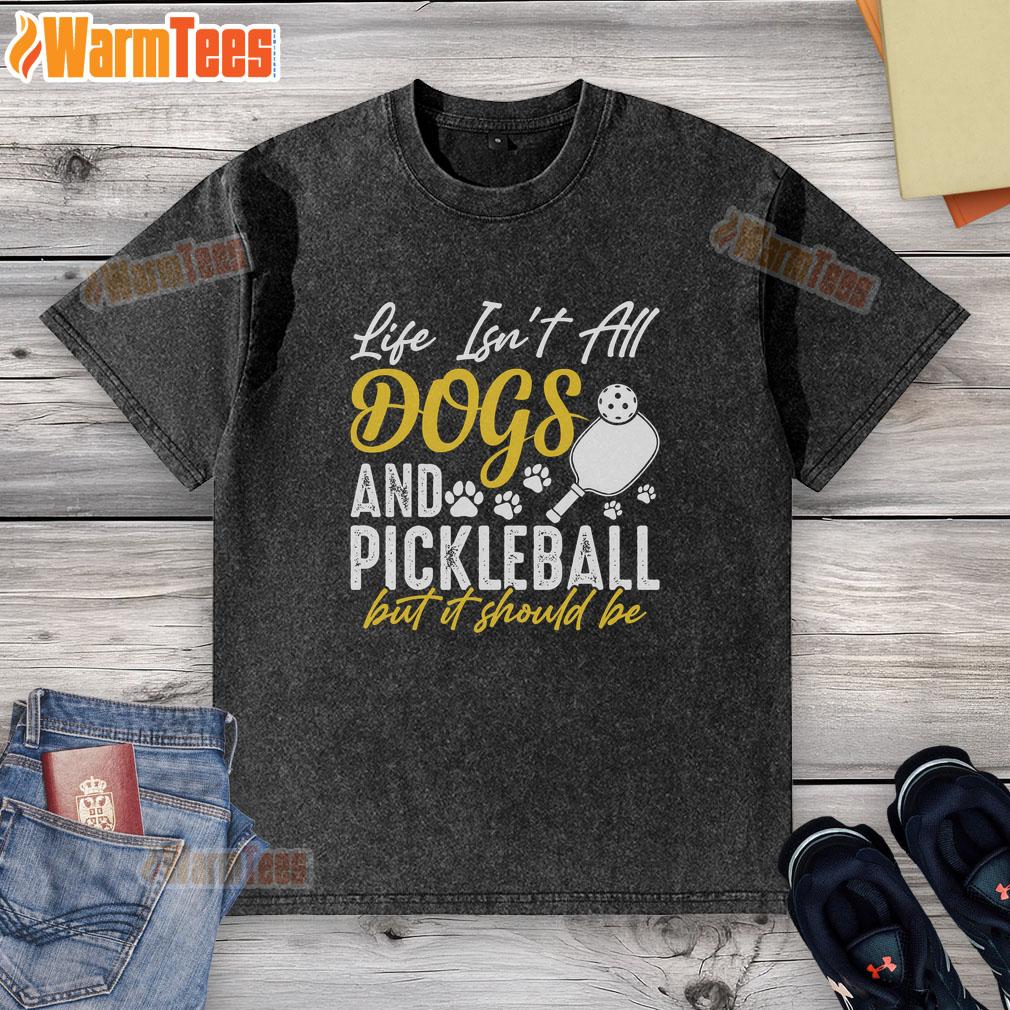 Original Life Isn't All Dogs And Pickleball But It Should Be T-Shirt - Image 6