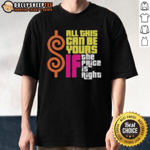 Top All This Can Be Your If The Price Is Right T-Shirt