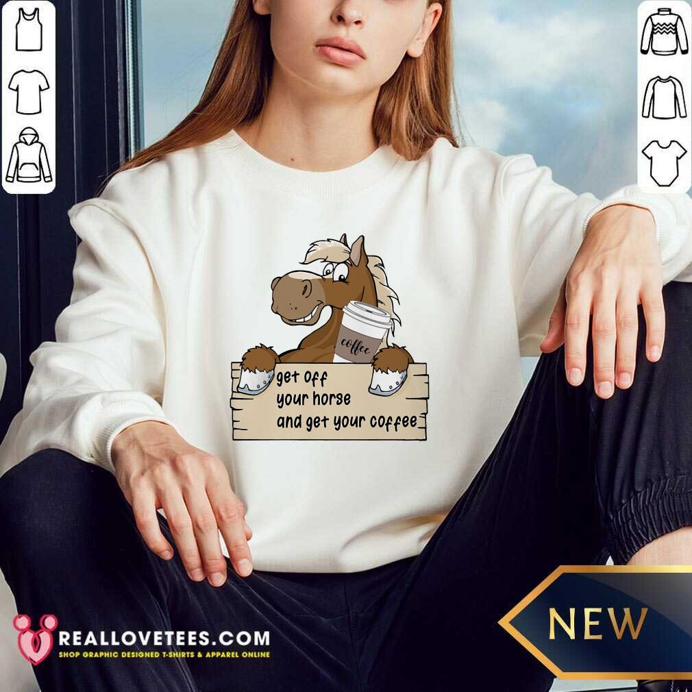 Get Off Your Horse And Get Your Coffee Shirt - Image 5