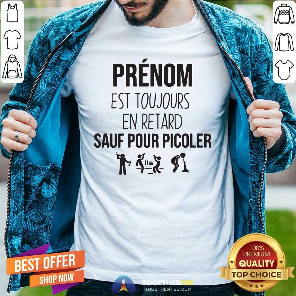 Funny Prenom Est Toujours En Retard Sauf Pour Picoler Shirt