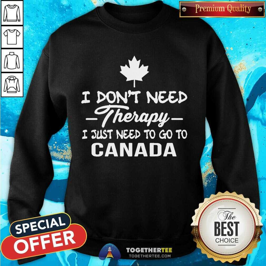 Good I Don’t Need Therapy I Just To Go To Canada Shirt - Image 4