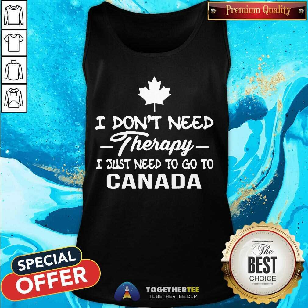 Good I Don’t Need Therapy I Just To Go To Canada Shirt - Image 3