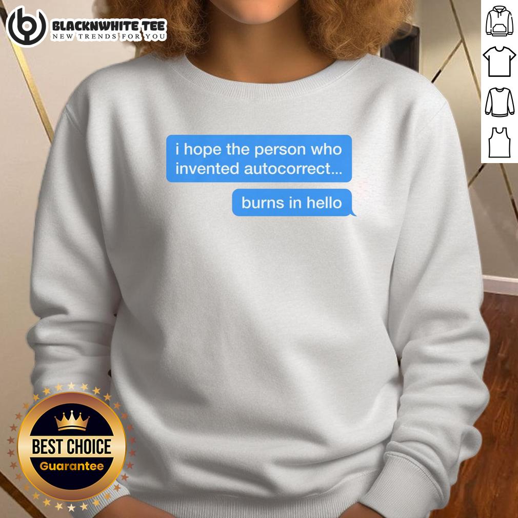 Top I Hope The Person Who Invented Autocorrect Burns In Hello T-Shirt - Image 5