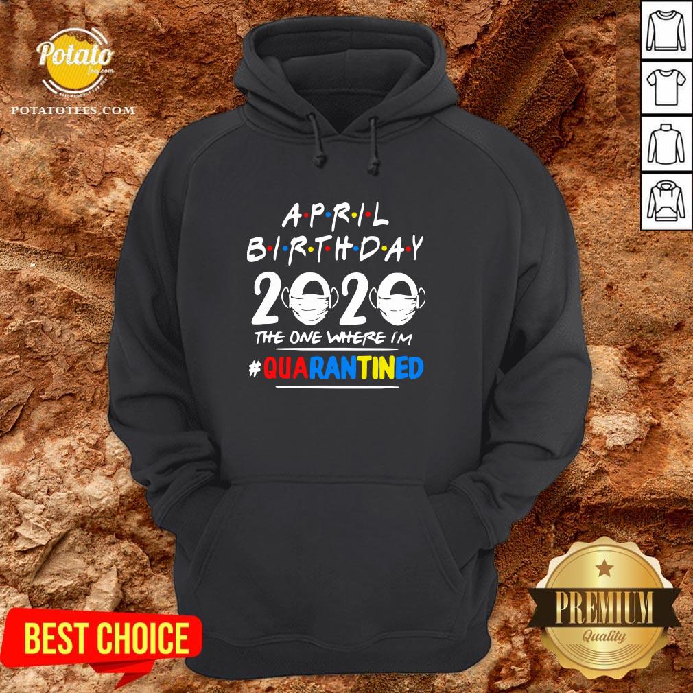 Top April Birthday 2020 The One Where Im Quarantined Shirt - Image 5