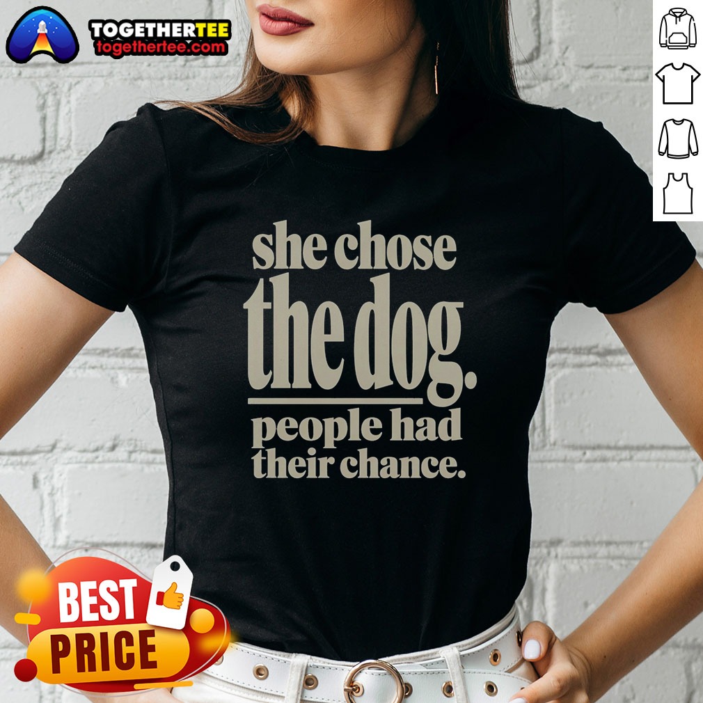 Awesome She Chose The Dog People Had Their Chance Shirt - Image 3