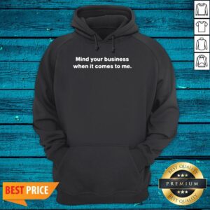 Alternative view of Great Mind Your Business When It Comes To Me Shirt